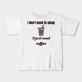 I Don't Need to Sleep I Just Need Coffee Kids T-Shirt